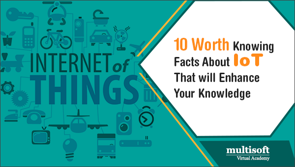 10 Worth Knowing Facts About IoT That will Enhance Your Knowledge