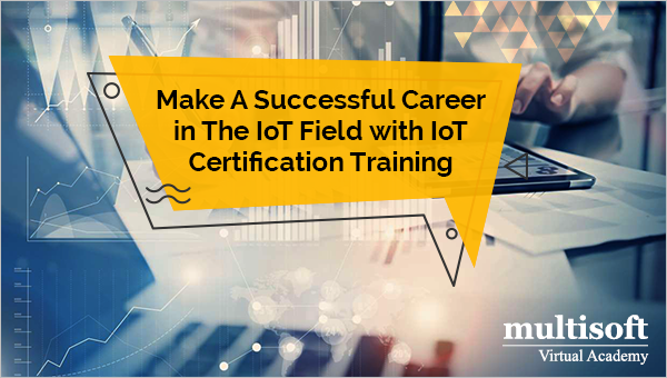 Make A Successful Career in The IoT Field with IoT Certification Training